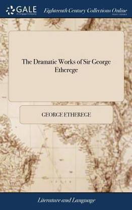The Dramatic Works of Sir George Etherege