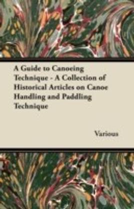 A Guide to Canoeing Technique - A Collection of Historical Articles on Canoe Handling and Paddling Technique