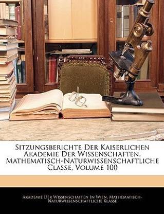 Sitzungsberichte Der Kaiserlichen Akademie Der Wissenschaften. Mathematisch-Naturwissenschaftliche Classe, Volume 100