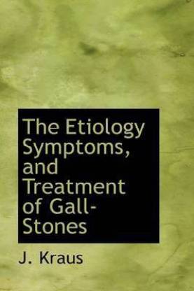 The Etiology Symptoms, and Treatment of Gall-Stones