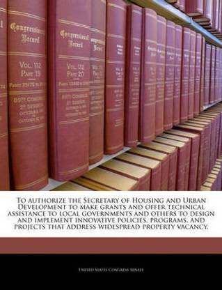 To Authorize the Secretary of Housing and Urban Development to Make Grants and Offer Technical Assistance to Local Governments and Others to Design and Implement Innovative Policies, Programs, and Projects That Address Widespread Property Vacancy.