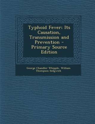 Typhoid Fever; Its Causation, Transmission and Prevention
