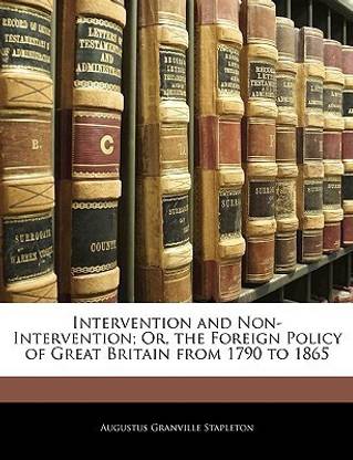 Intervention and Non-Intervention; Or, the Foreign Policy of Great Britain from 1790 to 1865