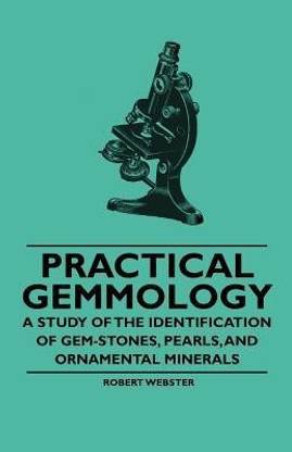 Practical Gemmology - A Study of the Identification of Gem-Stones, Pearls, And Ornamental Minerals