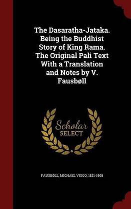 The Dasaratha-Jataka. Being the Buddhist Story of King Rama. the Original Pali Text with a Translation and Notes by V. Fausboll
