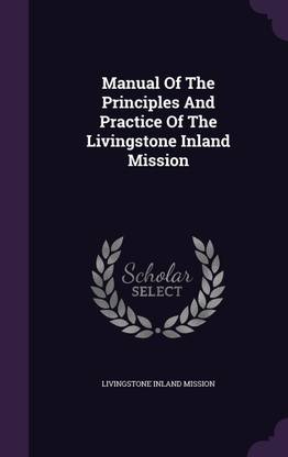 Manual of the Principles and Practice of the Livingstone Inland Mission