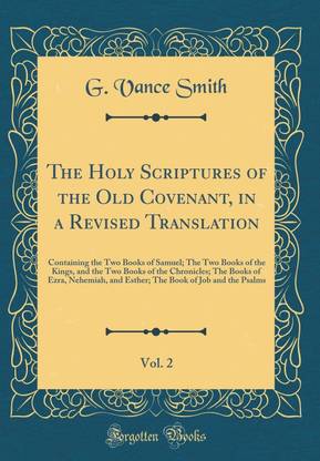 The Holy Scriptures of the Old Covenant, in a Revised Translation, Vol. 2: Containing the Two Books of Samuel; The Two Books of the Kings, and the Two Books of the Chronicles; The Books of Ezra, Nehemiah, and Esther; The Book of Job and the Psalms
