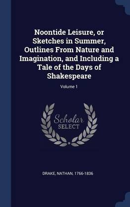 Noontide Leisure, or Sketches in Summer, Outlines From Nature and Imagination, and Including a Tale of the Days of Shakespeare; Volume 1