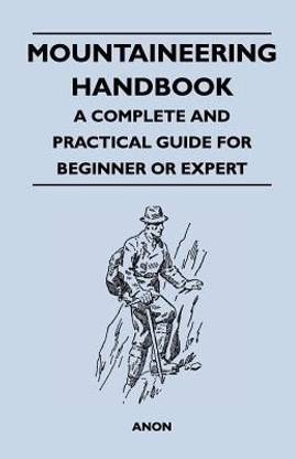 Mountaineering Handbook - A Complete and Practical Guide for Beginner or Expert