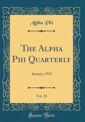 The Alpha Phi Quarterly, Vol. 23: January, 1911 (Classic Reprint)