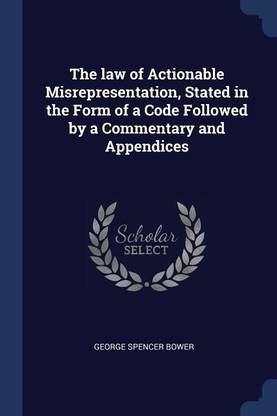 The law of Actionable Misrepresentation, Stated in the Form of a Code Followed by a Commentary and Appendices