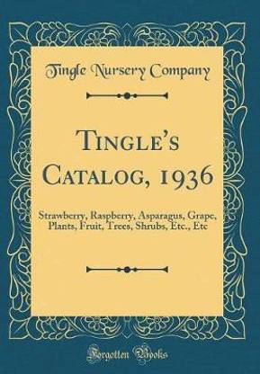 Tingle's Catalog, 1936: Strawberry, Raspberry, Asparagus, Grape, Plants, Fruit, Trees, Shrubs, Etc., Etc (Classic Reprint)