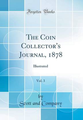 The Coin Collector's Journal, 1878, Vol. 3: Illustrated (Classic Reprint)