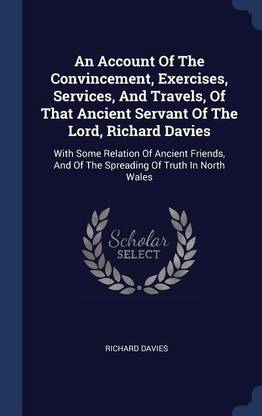 An Account Of The Convincement, Exercises, Services, And Travels, Of That Ancient Servant Of The Lord, Richard Davies