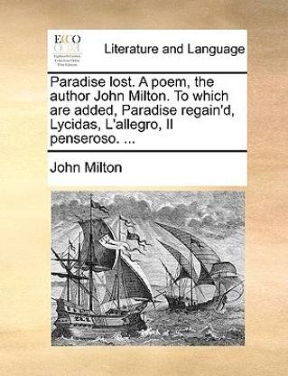 Paradise Lost. a Poem, the Author John Milton. to Which Are Added, Paradise Regain'd, Lycidas, L'Allegro, Il Penseroso. ...