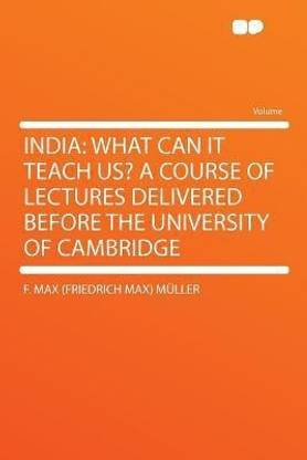 India: What Can It Teach Us? a Course of Lectures Delivered Before the University of Cambridge