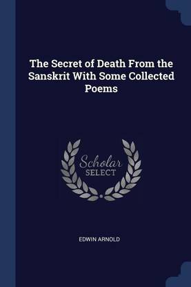 The Secret of Death From the Sanskrit With Some Collected Poems
