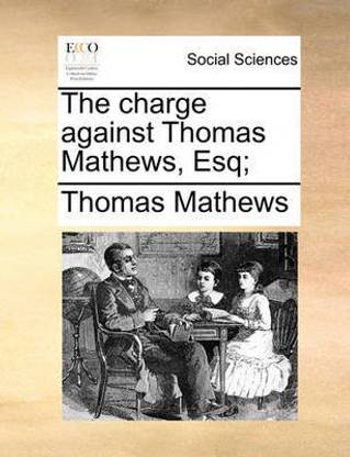 The Charge Against Thomas Mathews, Esq;