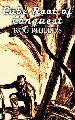 Cube Root of Conquest by Rog Phillips, Science Fiction, Fantasy, Adventure