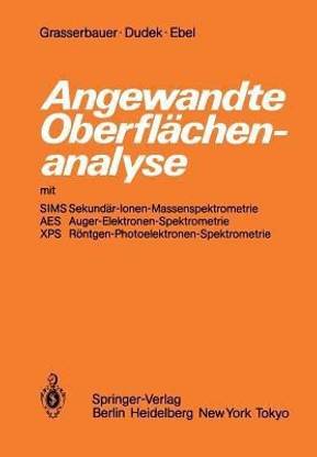 Angewandte Oberflachenanalyse mit SIMS Sekundar-Ionen-Massenspektrometrie AES Auger-Elektronen-Spektrometrie XPS Roentgen-Photoelektronen-Spektrometrie