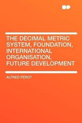 The Decimal Metric System, Foundation, International Organisation, Future Development