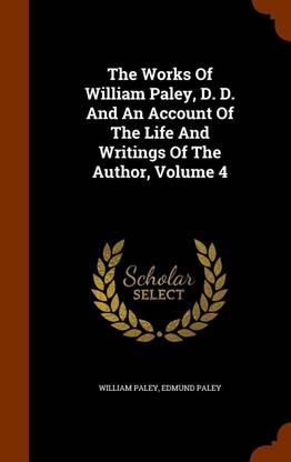 The Works of William Paley, D. D. and an Account of the Life and Writings of the Author, Volume 4