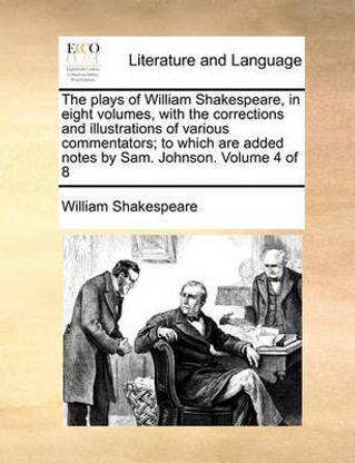 The Plays of William Shakespeare, in Eight Volumes, with the Corrections and Illustrations of Various Commentators; To Which Are Added Notes by Sam. Johnson. Volume 4 of 8