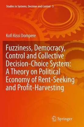 Fuzziness, Democracy, Control and Collective Decision-choice System: A Theory on Political Economy of Rent-Seeking and Profit-Harvesting