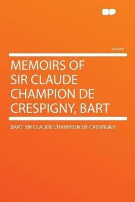 Memoirs of Sir Claude Champion De Crespigny, Bart