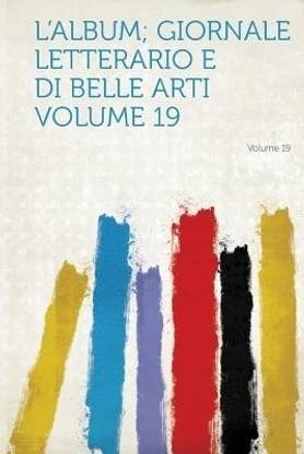 L'Album; Giornale Letterario E Di Belle Arti Volume 19