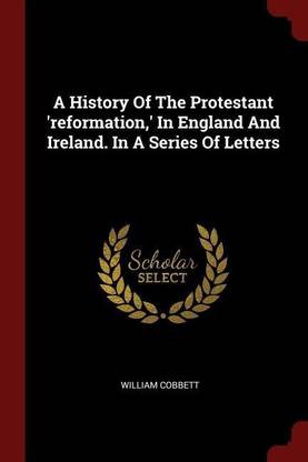 A History of the Protestant 'reformation, ' in England and Ireland. in a Series of Letters