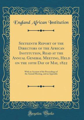 Sixteenth Report of the Directors of the African Institution, Read at the Annual General Meeting, Held on the 10th Day of May, 1822: With an Account of the Proceedings of the Annual Meeting, and an Appendix (Classic Reprint)
