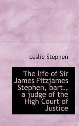 The Life of Sir James Fitzjames Stephen, Bart., a Judge of the High Court of Justice