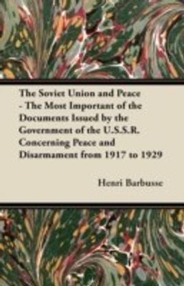 The Soviet Union and Peace - The Most Important of the Documents Issued by the Government of the U.S.S.R. Concerning Peace and Disarmament from 1917 to 1929