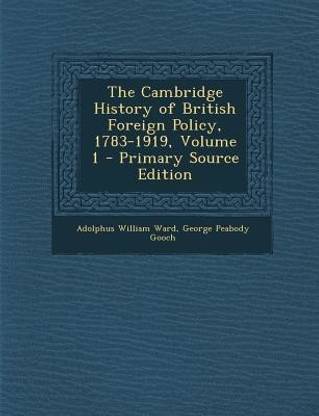 The Cambridge History of British Foreign Policy, 1783-1919, Volume 1 - Primary Source Edition