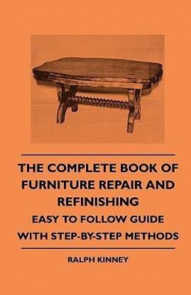 The Complete Book Of Furniture Repair And Refinishing - Easy To Follow Guide With Step-By-Step Methods