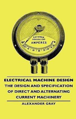 Electrical Machine Design - The Design And Specification Of Direct And Alternating Current Machinery