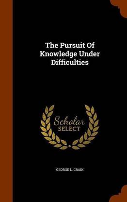 The Pursuit Of Knowledge Under Difficulties