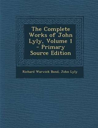 The Complete Works of John Lyly, Volume 1 - Primary Source Edition