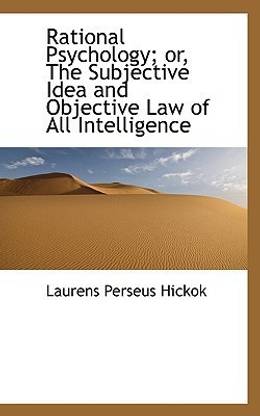 Rational Psychology; Or, the Subjective Idea and Objective Law of All Intelligence