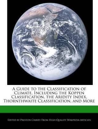 A Guide to the Classification of Climate, Including the Koppen Classification, the Aridity Index, Thornthwaite Classification, and More