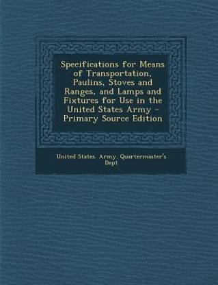 Specifications for Means of Transportation, Paulins, Stoves and Ranges, and Lamps and Fixtures for Use in the United States Army - Primary Source Edition