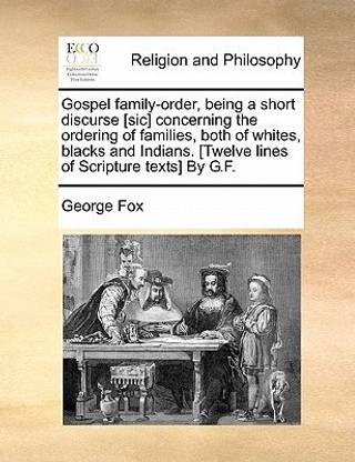Gospel Family-Order, Being a Short Discurse [Sic] Concerning the Ordering of Families, Both of Whites, Blacks and Indians. [Twelve Lines of Scripture Texts] by G.F.