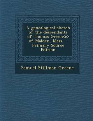 A Genealogical Sketch of the Descendants of Thomas Green of Malden, Mass - Primary Source Edition