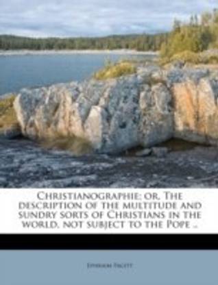 Christianographie; Or, the Description of the Multitude and Sundry Sorts of Christians in the World, Not Subject to the Pope ..