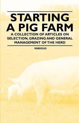 Starting a Pig Farm - A Collection of Articles on Selection, Grazing and General Management of the Herd