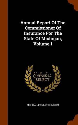 Annual Report Of The Commissioner Of Insurance For The State Of Michigan, Volume 1