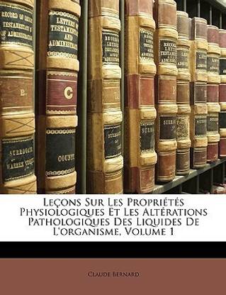 Lecons Sur Les Proprietes Physiologiques Et Les Alterations Pathologiques Des Liquides de L'Organisme, Volume 1
