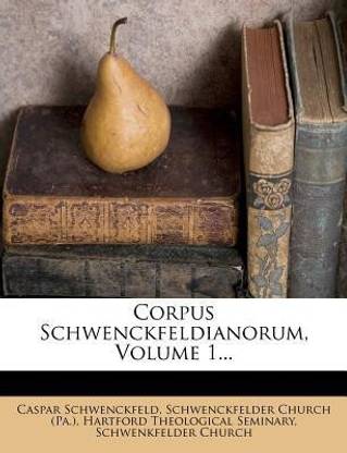 Corpus Schwenckfeldianorum, Volume 1...