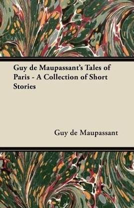 Guy De Maupassant's Tales of Paris - A Collection of Short Stories